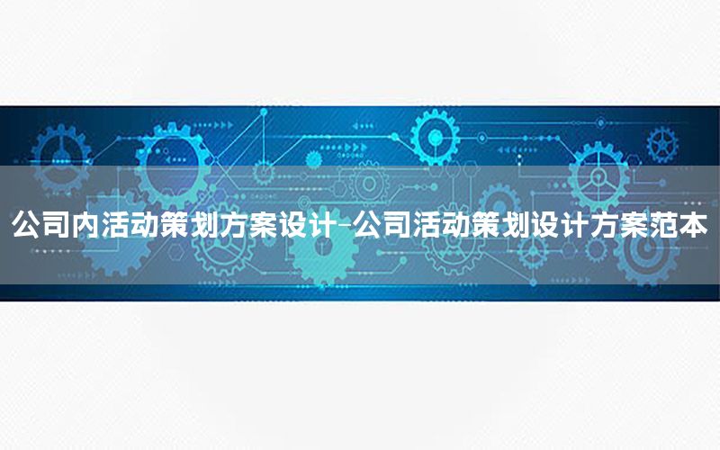 公司内活动策划方案设计-公司活动策划设计方案范本