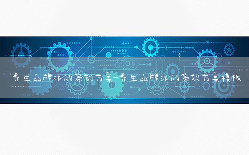 养生品牌活动策划方案-养生品牌活动策划方案模板