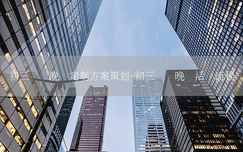 初三毕业晚会定制方案策划-初三毕业晚会活动流程