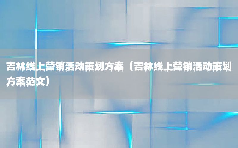 吉林线上营销活动策划方案（吉林线上营销活动策划方案范文）