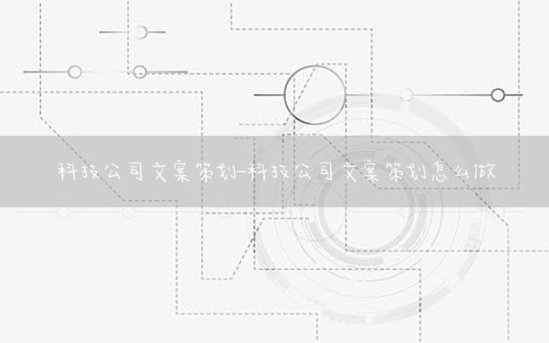 科技公司文案策划-科技公司文案策划怎么做