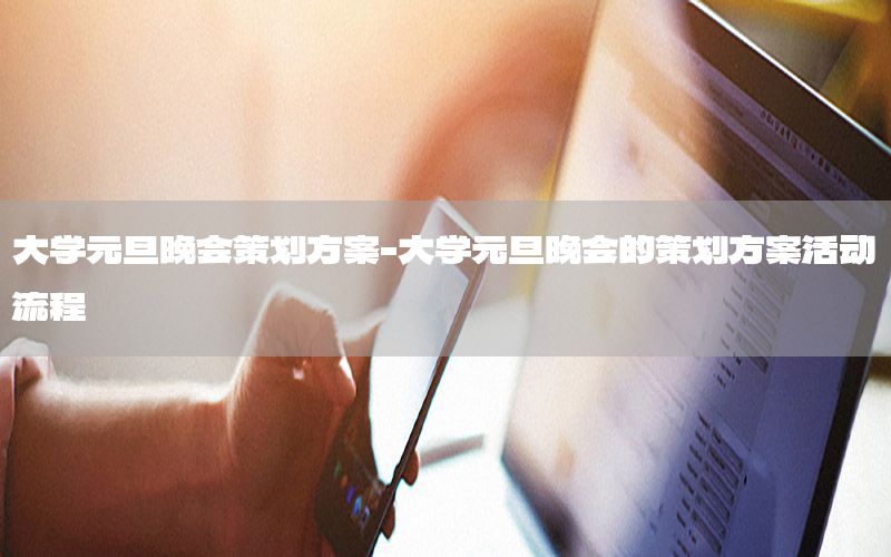 大学元旦晚会策划方案-大学元旦晚会的策划方案活动流程