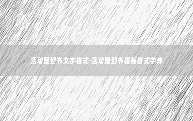 活动策划书文字格式-活动策划书模板格式字体