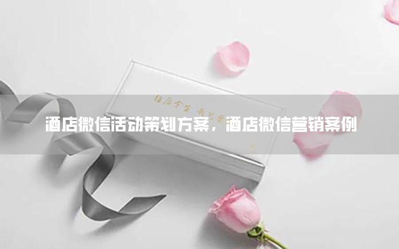 酒店微信活动策划方案，酒店微信营销案例