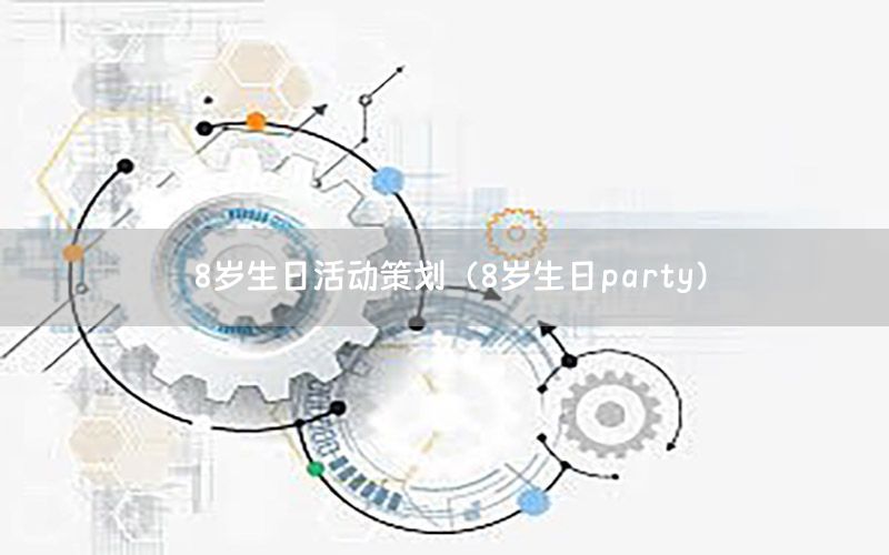 8岁生日活动策划（8岁生日party）