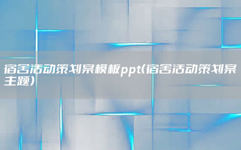 宿舍活动策划案模板ppt（宿舍活动策划案主题）