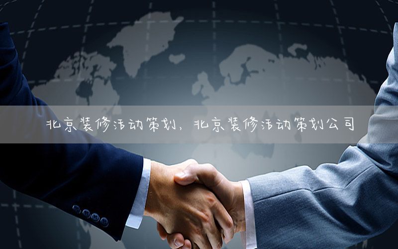 北京装修活动策划，北京装修活动策划公司
