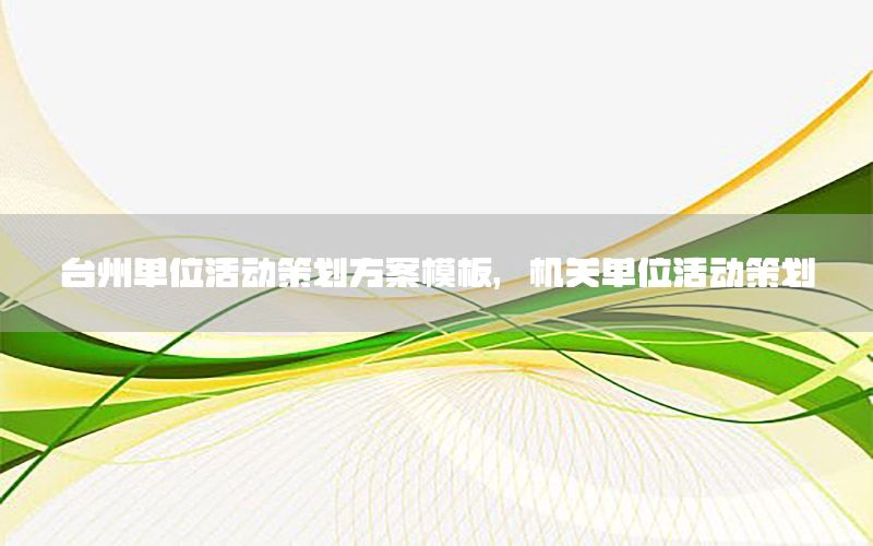 台州单位活动策划方案模板，机关单位活动策划