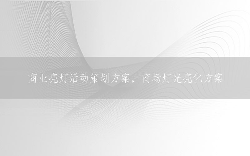 商业亮灯活动策划方案，商场灯光亮化方案