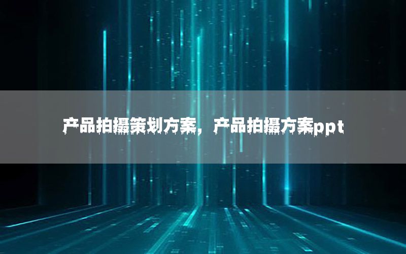 产品拍摄策划方案，产品拍摄方案ppt