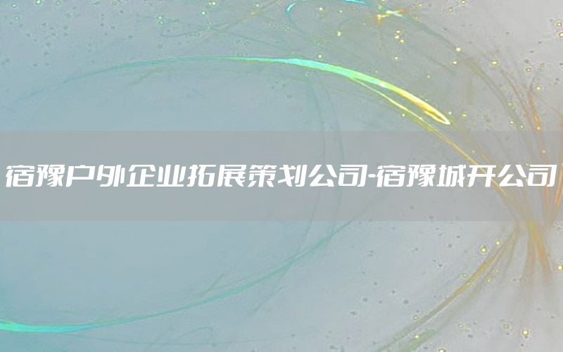 宿豫户外企业拓展策划公司-宿豫城开公司