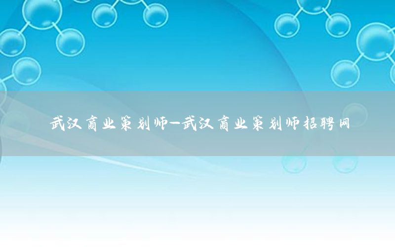武汉商业策划师-武汉商业策划师招聘网