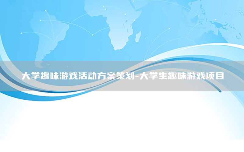 大学趣味游戏活动方案策划-大学生趣味游戏项目