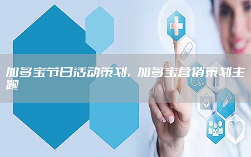 加多宝节日活动策划，加多宝营销策划主题