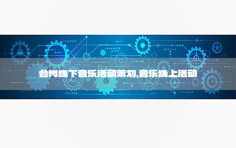 台州线下音乐活动策划，音乐线上活动