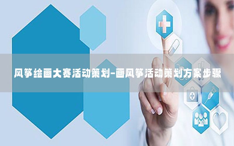 风筝绘画大赛活动策划-画风筝活动策划方案步骤