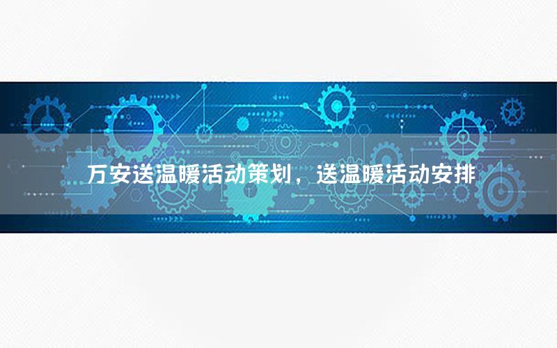 万安送温暖活动策划，送温暖活动安排
