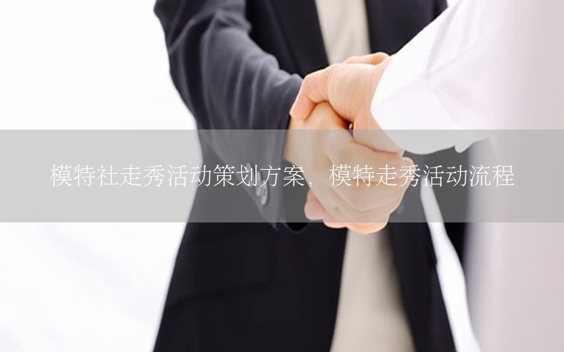 模特社走秀活动策划方案，模特走秀活动流程