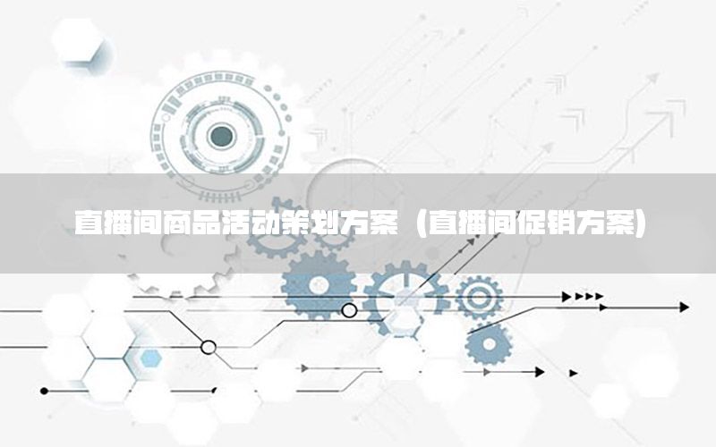 直播间商品活动策划方案（直播间促销方案）